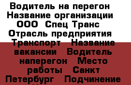 Водитель на перегон › Название организации ­ ООО “Спец-Транс“ › Отрасль предприятия ­ Транспорт › Название вакансии ­ Водитель наперегон › Место работы ­ Санкт-Петербург › Подчинение ­ Нач.колонны › Минимальный оклад ­ 50 000 › Максимальный оклад ­ 90 000 - Ленинградская обл., Санкт-Петербург г. Работа » Вакансии   